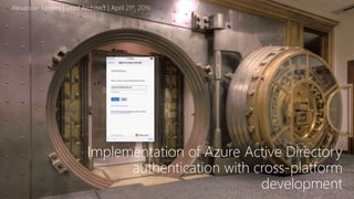 Implementation of Azure Active Directory
authentication with cross-platform
development
Alexander Meijers | Lead Architect | April 21st, 2016
 