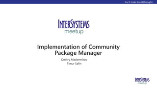 Implementation of Community
Package Manager
Dmitry Maslennikov
Timur Safin
 