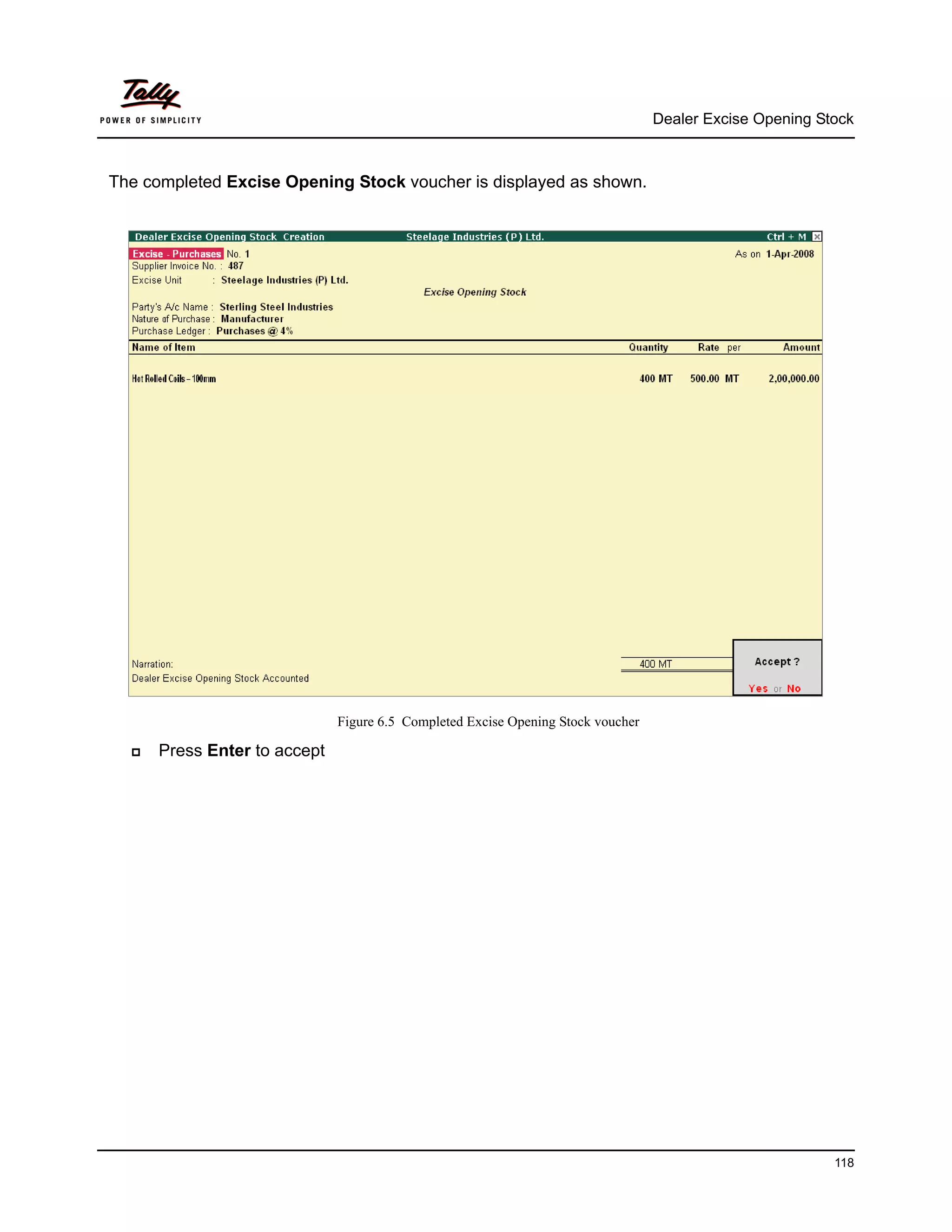 Dealer Excise Opening Stock



The completed Excise Opening Stock voucher is displayed as shown.




                              Figure 6.5 Completed Excise Opening Stock voucher

      Press Enter to accept




                                                                                                          118
 