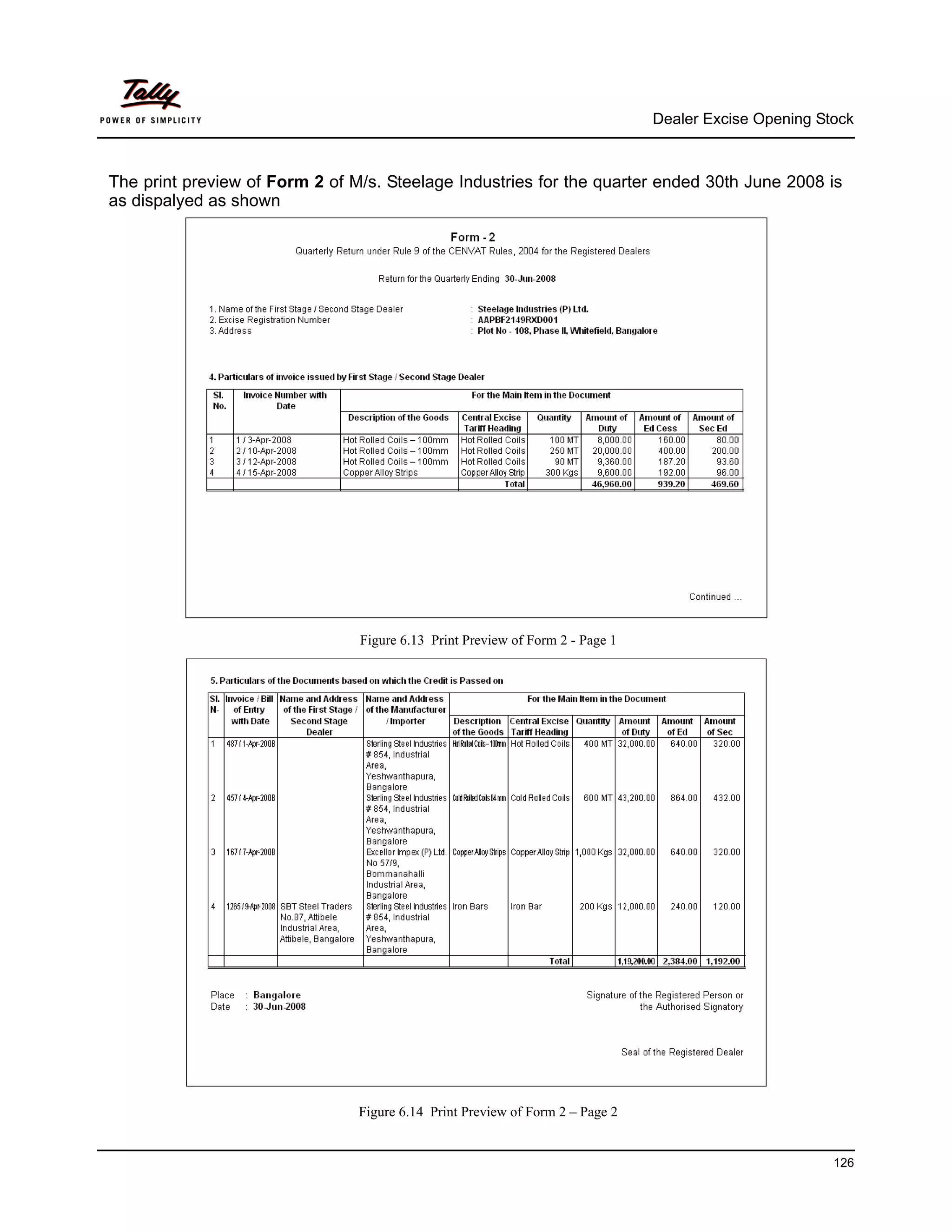 Dealer Excise Opening Stock



The print preview of Form 2 of M/s. Steelage Industries for the quarter ended 30th June 2008 is
as dispalyed as shown




                                Figure 6.13 Print Preview of Form 2 - Page 1




                                Figure 6.14 Print Preview of Form 2 – Page 2


                                                                                                       126
 