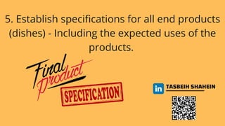 TASBEIH SHAHEIN
5. Establish specifications for all end products
(dishes) - Including the expected uses of the
products.
 