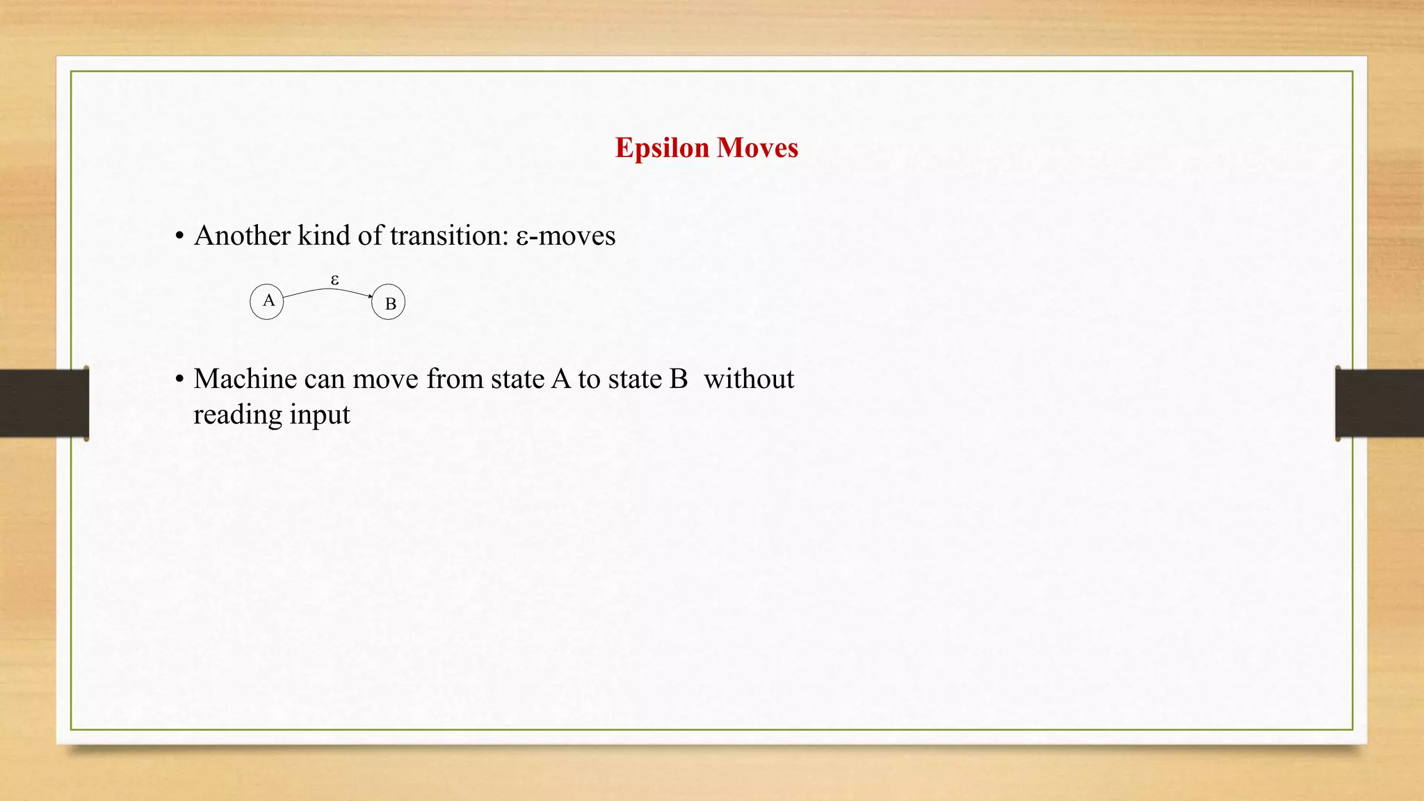 Epsilon Moves
• Another kind of transition: -moves

A B
• Machine can move from state A to state B without
reading input
 