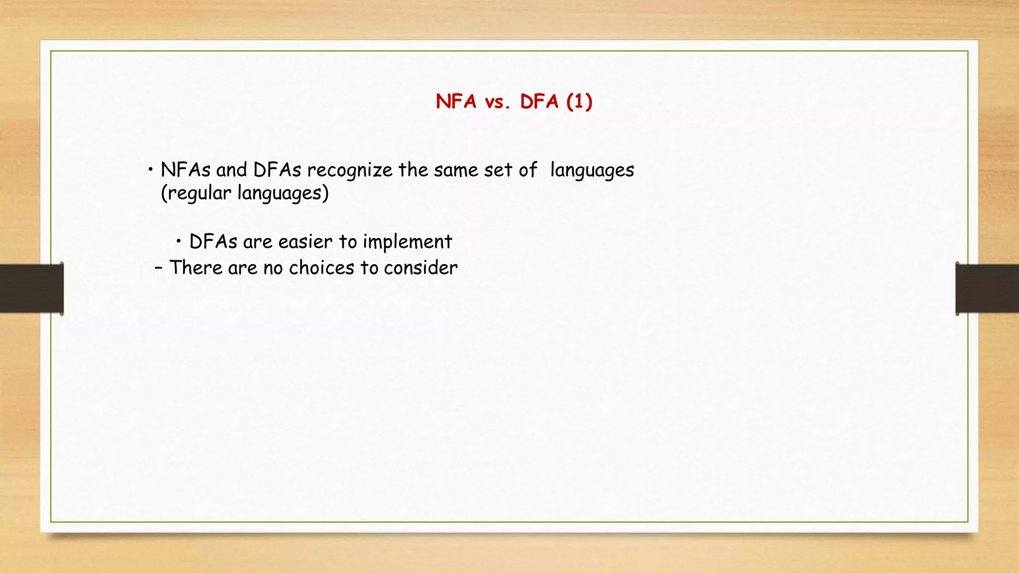 NFA vs. DFA (1)
• NFAs and DFAs recognize the same set of languages
(regular languages)
• DFAs are easier to implement
– There are no choices to consider
 
