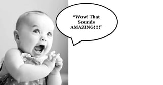 “Wow! That
Sounds
AMAZING!!!!”
 