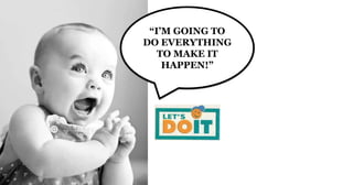 “I’M GOING TO
DO EVERYTHING
TO MAKE IT
HAPPEN!”
 