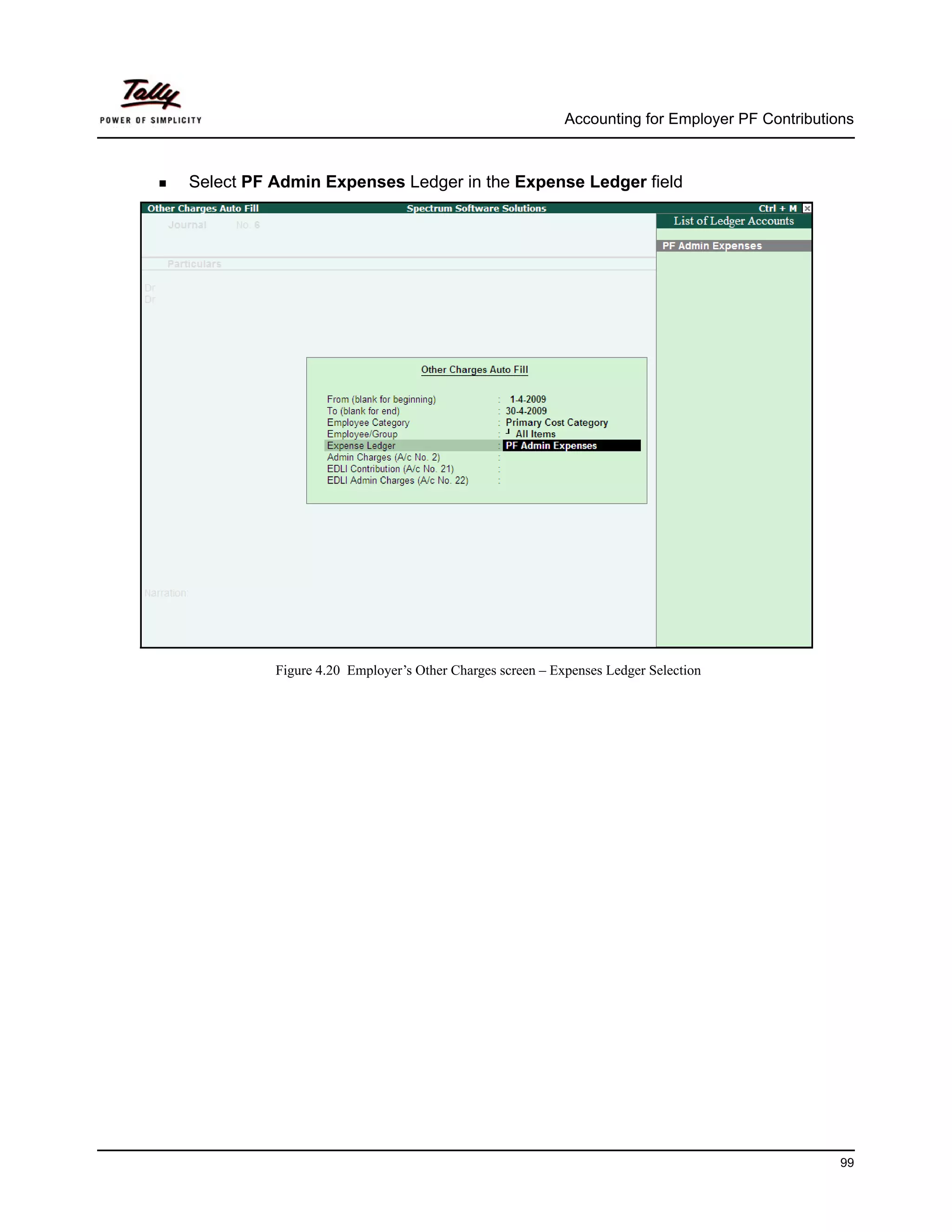 Accounting for Employer PF Contributions



Select PF Admin Expenses Ledger in the Expense Ledger field




          Figure 4.20 Employer’s Other Charges screen – Expenses Ledger Selection




                                                                                                99
 