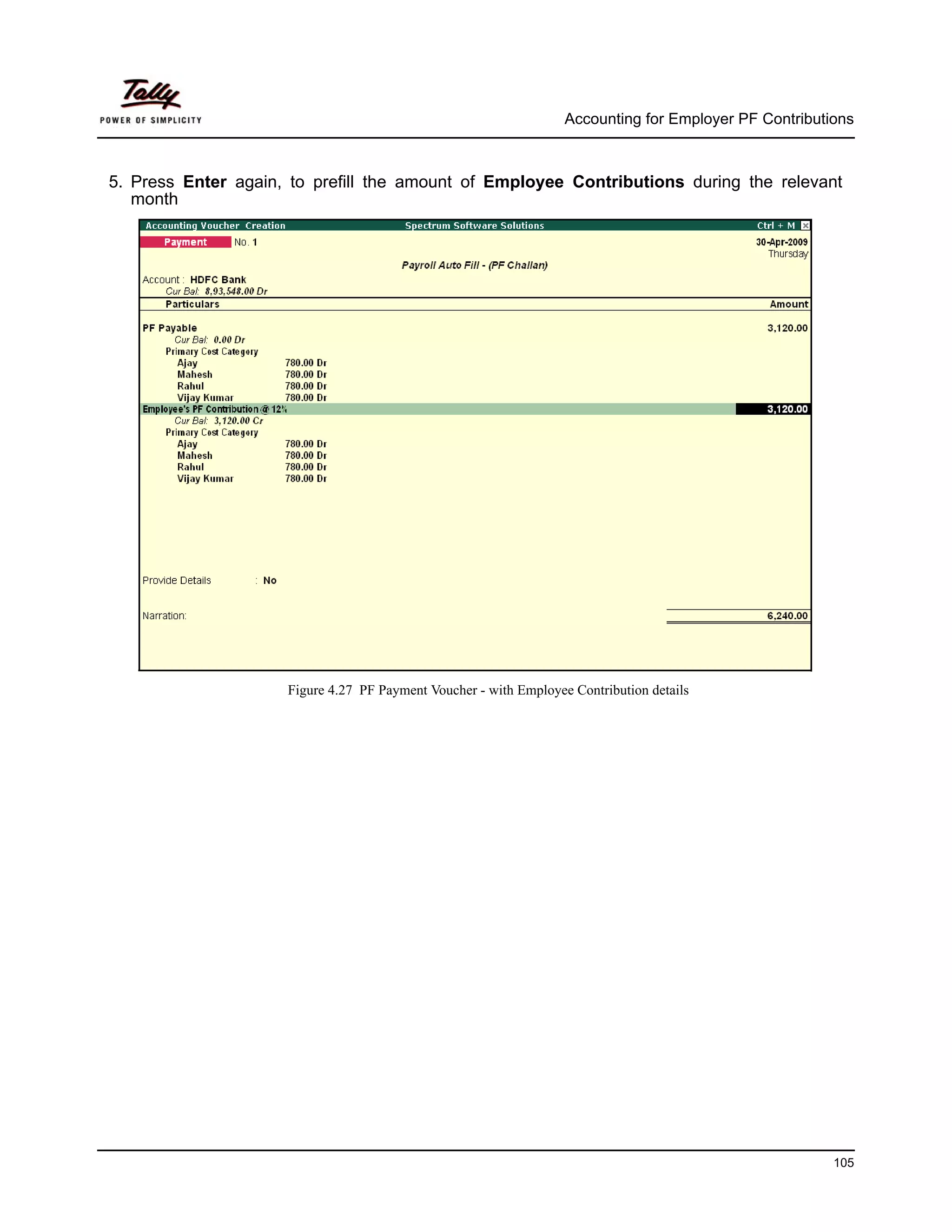 Accounting for Employer PF Contributions



5. Press Enter again, to prefill the amount of Employee Contributions during the relevant
   month




                     Figure 4.27 PF Payment Voucher - with Employee Contribution details




                                                                                                        105
 