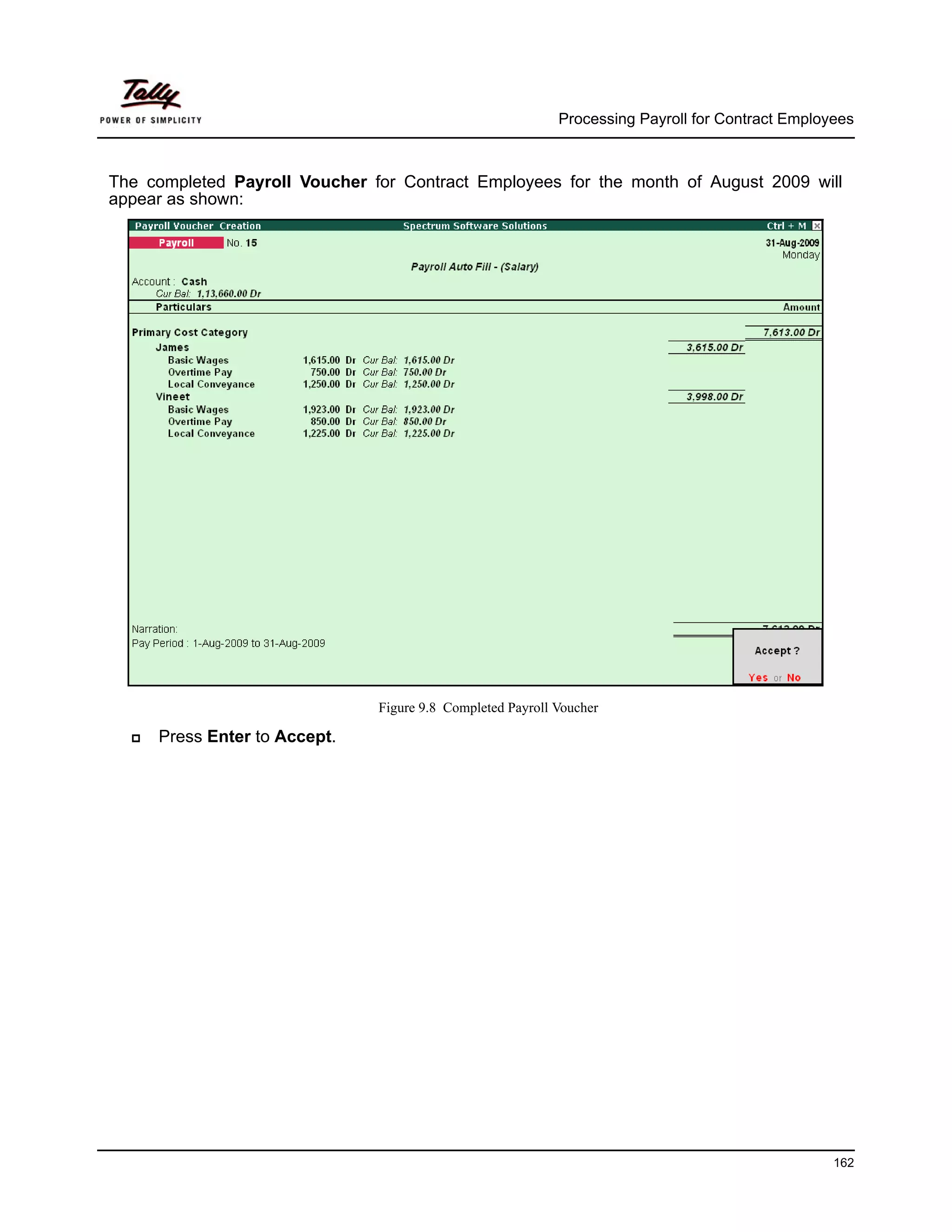 Processing Payroll for Contract Employees



The completed Payroll Voucher for Contract Employees for the month of August 2009 will
appear as shown:




                               Figure 9.8 Completed Payroll Voucher

     Press Enter to Accept.




                                                                                                  162
 