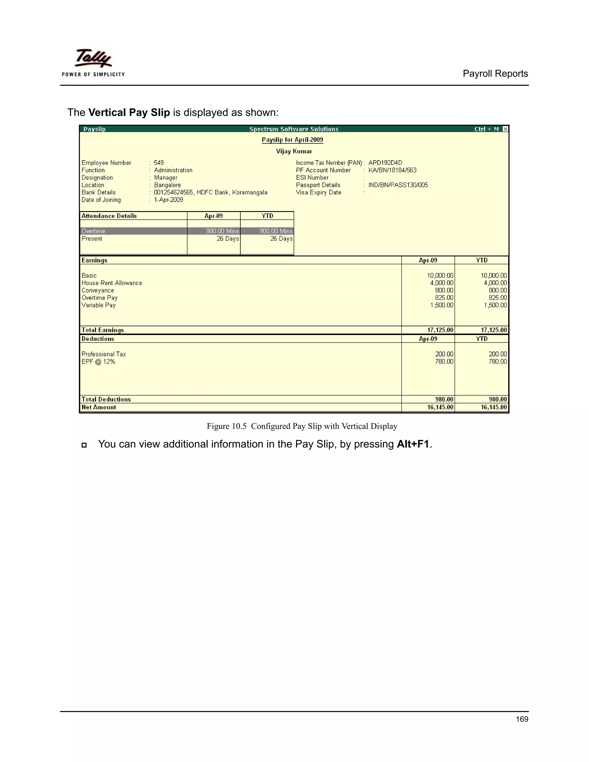 Payroll Reports



The Vertical Pay Slip is displayed as shown:




                             Figure 10.5 Configured Pay Slip with Vertical Display

      You can view additional information in the Pay Slip, by pressing Alt+F1.




                                                                                                 169
 