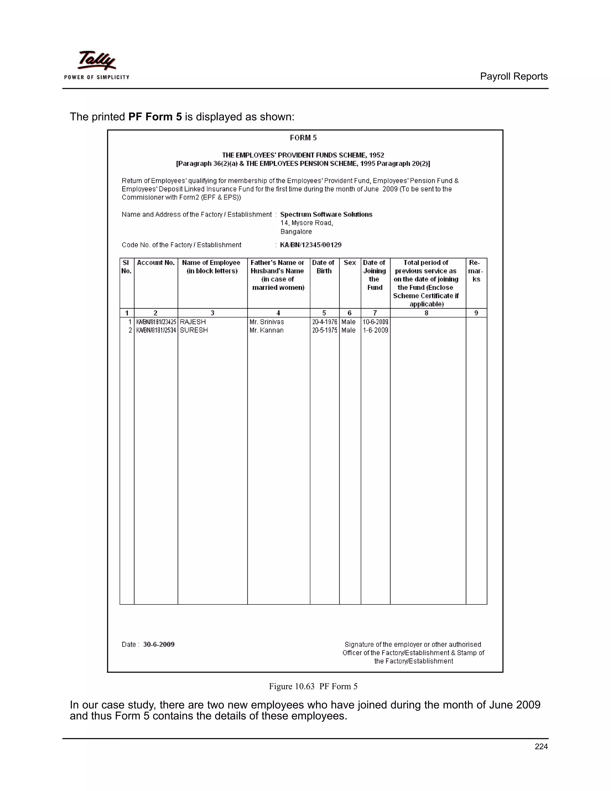 Payroll Reports



The printed PF Form 5 is displayed as shown:




                                      Figure 10.63 PF Form 5

In our case study, there are two new employees who have joined during the month of June 2009
and thus Form 5 contains the details of these employees.

                                                                                            224
 