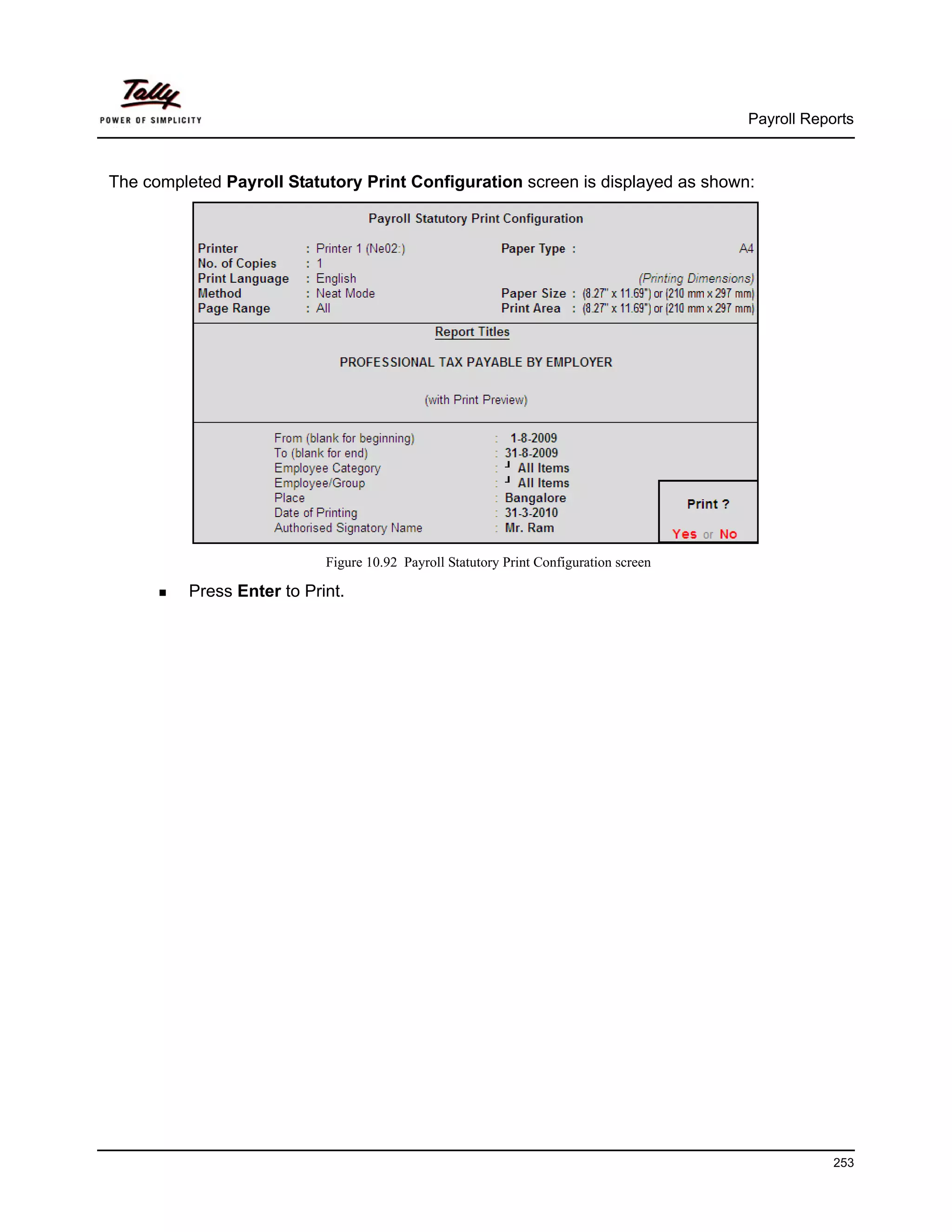 Payroll Reports



The completed Payroll Statutory Print Configuration screen is displayed as shown:




                            Figure 10.92 Payroll Statutory Print Configuration screen

          Press Enter to Print.




                                                                                                    253
 
