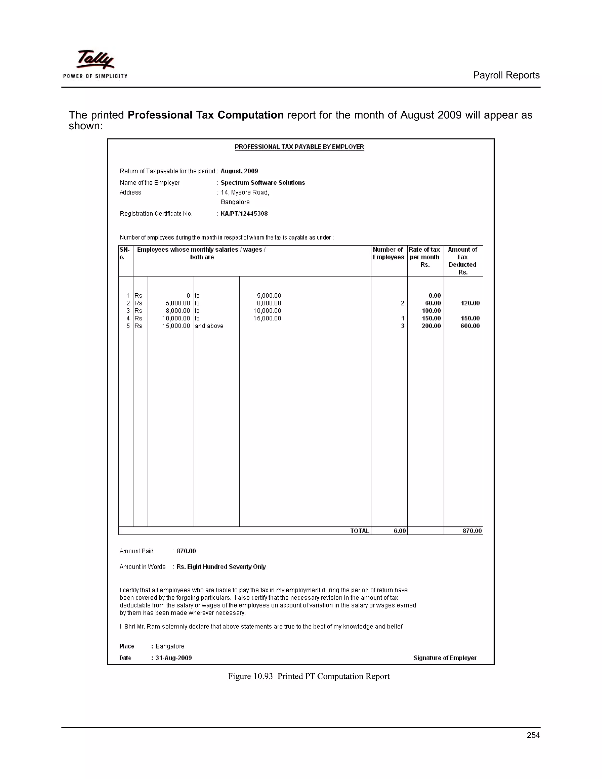 Payroll Reports



The printed Professional Tax Computation report for the month of August 2009 will appear as
shown:




                               Figure 10.93 Printed PT Computation Report




                                                                                           254
 