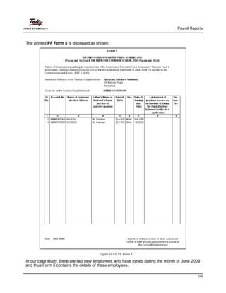 Payroll Reports
224
The printed PF Form 5 is displayed as shown:
Figure 10.63 PF Form 5
In our case study, there are two new employees who have joined during the month of June 2009
and thus Form 5 contains the details of these employees.
 