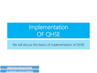 Implementation
OF QHSE
We will discuss the basics of implementation of QHSE
 