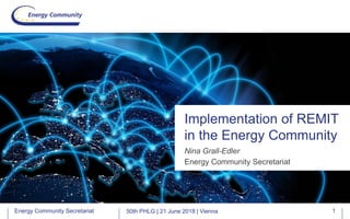 Energy Community SecretariatEnergy Community Secretariat
Nina Grall-Edler
Energy Community Secretariat
Implementation of REMIT
in the Energy Community
50th PHLG | 21 June 2018 | Vienna 1
 