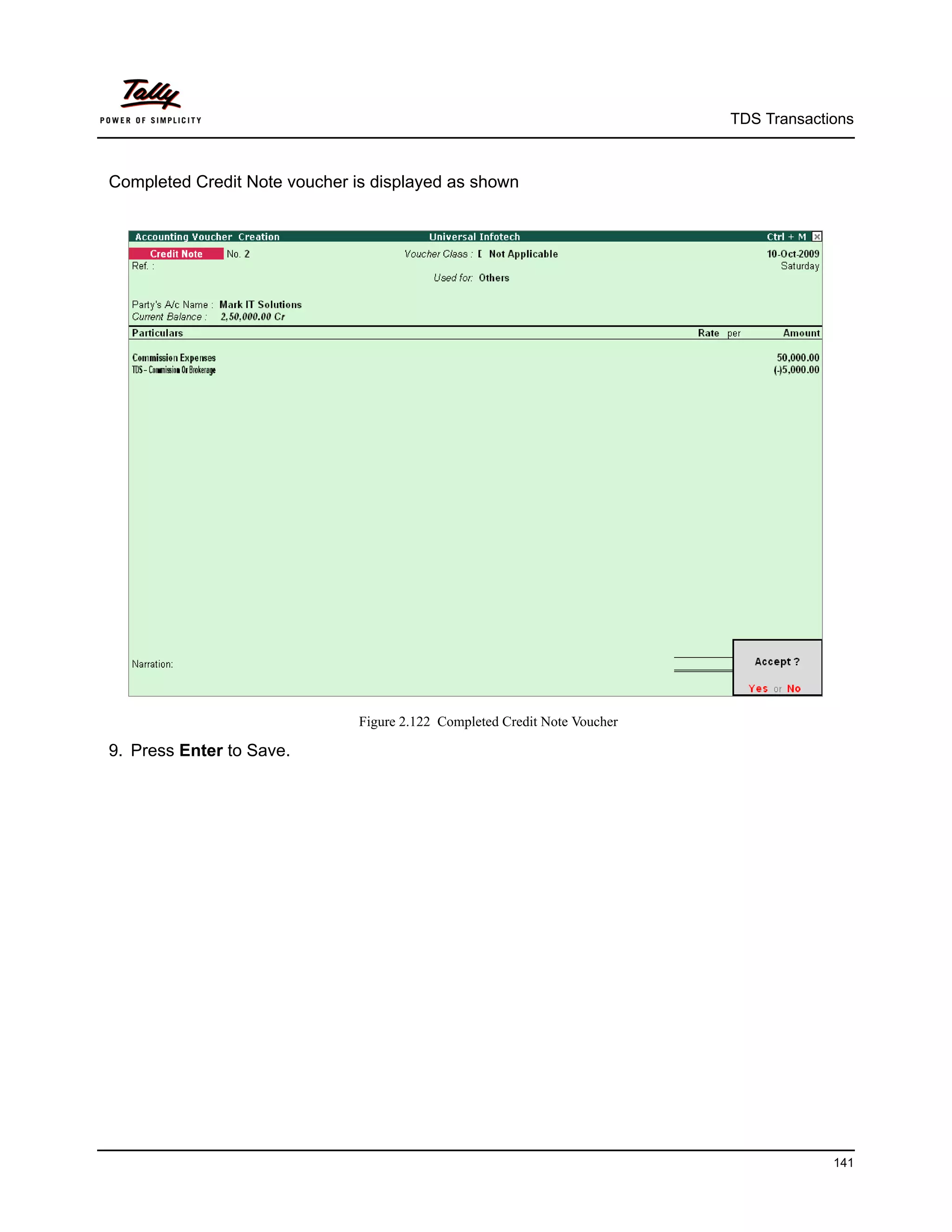 TDS Transactions



Completed Credit Note voucher is displayed as shown




                               Figure 2.122 Completed Credit Note Voucher

9. Press Enter to Save.




                                                                                         141
 