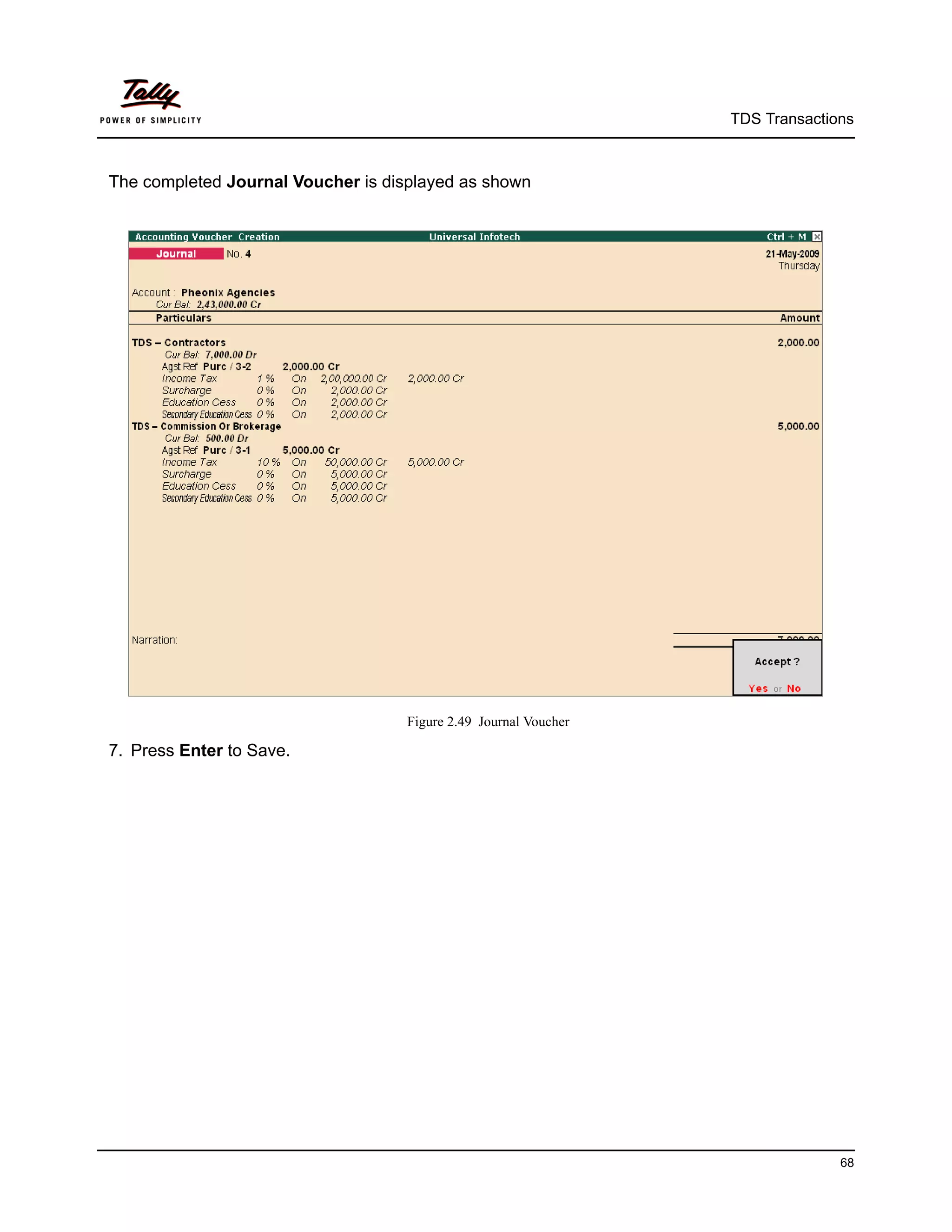 TDS Transactions



The completed Journal Voucher is displayed as shown




                                    Figure 2.49 Journal Voucher

7. Press Enter to Save.




                                                                                68
 