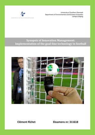 Clément Richet Eksamens nr: 311618
Synopsis of Innovation Management:
Implementation of the goal-line technology in football
 