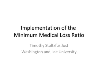 Implementation of the
Minimum Medical Loss Ratio
     Timothy Stoltzfus Jost
  Washington and Lee University
 