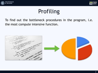 Profiling
2
To find out the bottleneck procedures in the program, i.e.
the most compute intensive function.