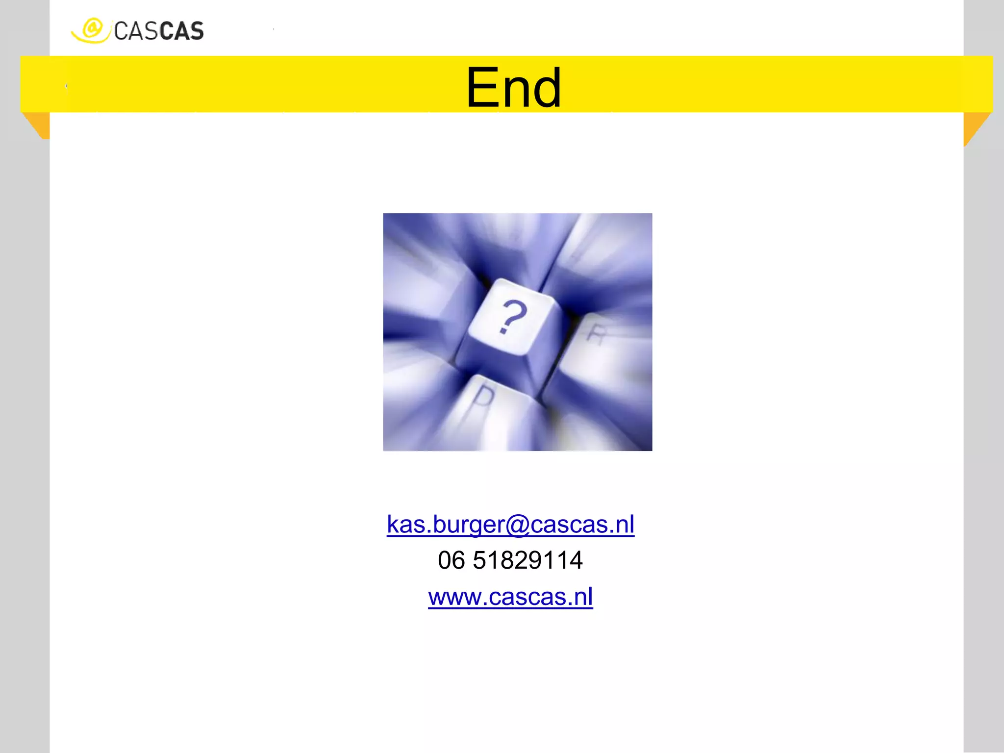 End
kas.burger@cascas.nl
06 51829114
www.cascas.nl
 