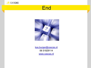 End
kas.burger@cascas.nl
06 51829114
www.cascas.nl
 