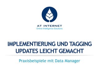 Online Intelligence Solutions

IMPLEMENTIERUNG UND TAGGING
UPDATES LEICHT GEMACHT
Praxisbeispiele mit Data Manager

 