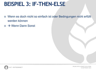 BEISPIEL 3: IF-THEN-ELSE


Wenn es doch nicht so einfach ist oder Bedingungen nicht erfüllt
werden können



 Wenn Dann Sonst

ONLINE INTELLIGENCE SOLUTIONS
© COPYRIGHT 2012

 