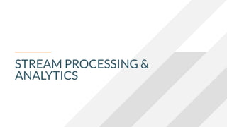 STREAM PROCESSING &
ANALYTICS
 