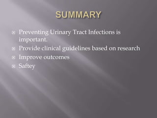 SUMMARYPreventing Urinary Tract Infections is important.Provide clinical guidelines based on researchImprove outcomesSaftey