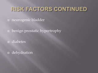 RISK FACTORS CONTINUEDneurogenic bladderbenign prostatic hypertrophydiabetes dehydration 