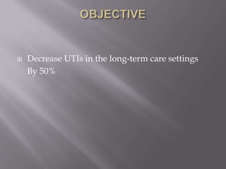OBJECTIVEDecrease UTIs in the long-term care settings	By 50% 