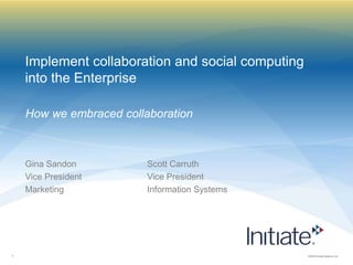 Implement collaboration and social computing into the Enterprise How we embraced collaboration Scott Carruth Vice President Information Systems Gina Sandon Vice President Marketing 