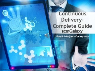 scmGalaxy.com
Continuous
Delivery-
Complete Guide
scmGalaxy
Email- info@scmGalaxy.com
Slide - 1
 