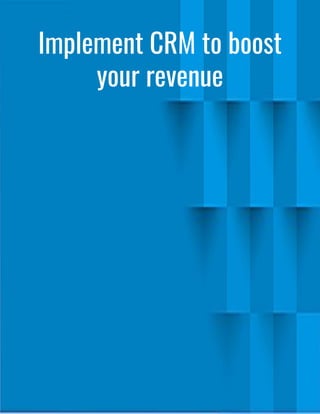 Implement CRM to boost
your revenue
 