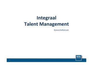 Integraal	
  	
  
        Talent	
  Management	
  
                    	
  
                       Roland	
  Reﬀeltrath	
  	
  




1	
  
 