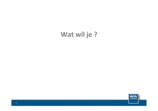 Wat	
  wil	
  je	
  ?	
  




5	
  
 