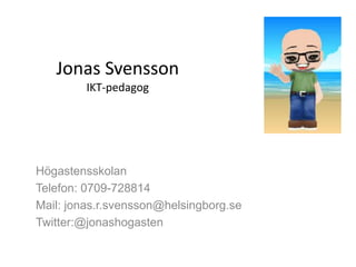 Jonas Svensson
IKT-pedagog

Högastensskolan
Telefon: 0709-728814
Mail: jonas.r.svensson@helsingborg.se
Twitter:@jonashogasten

 