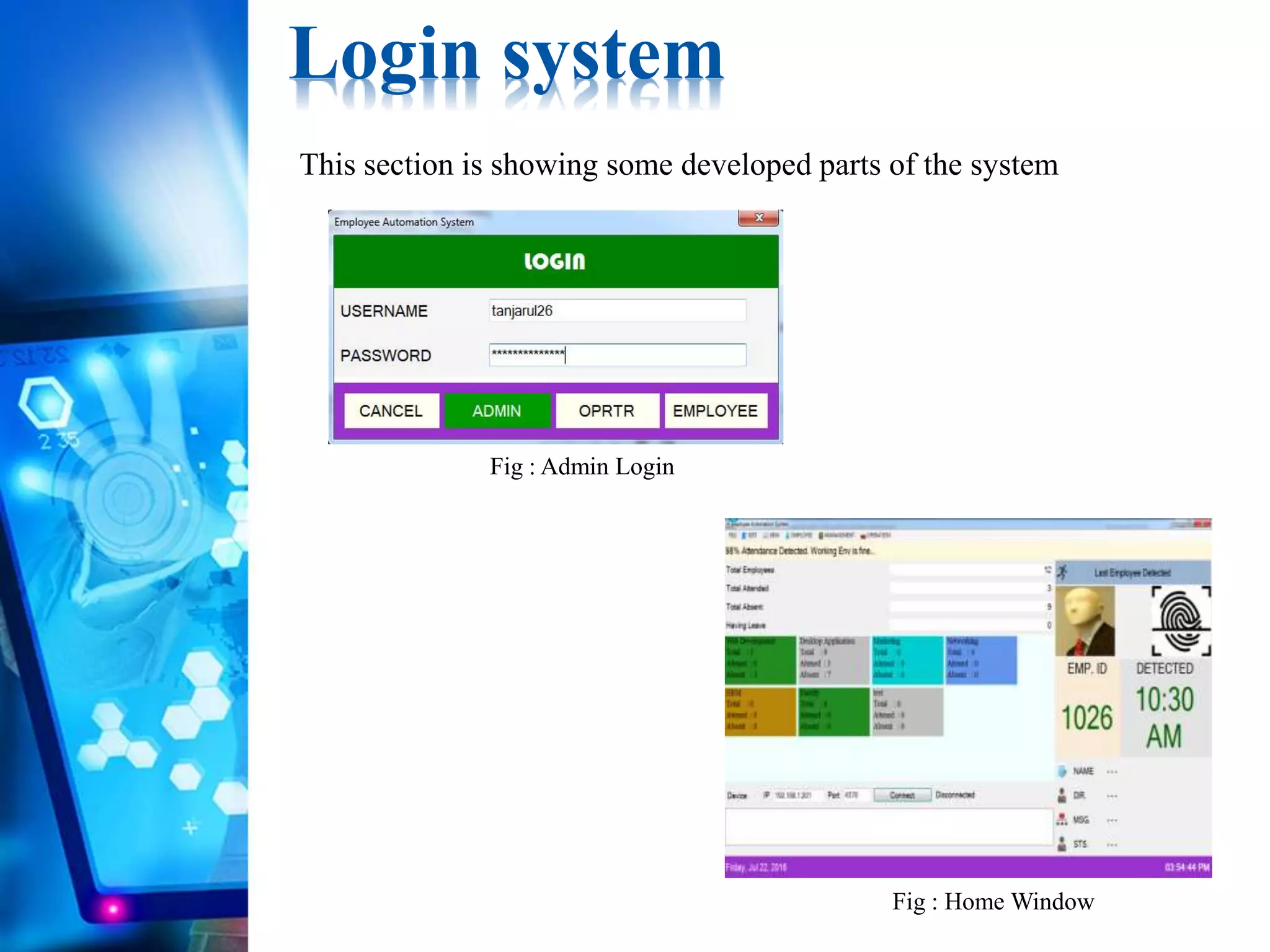 Login system
Fig : Admin Login
This section is showing some developed parts of the system
Fig : Home Window
 