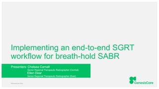 // Month Year
Implementing an end-to-end SGRT
workflow for breath-hold SABR
Presenters: Chelsea Carnall
Senior Regional Therapeutic Radiographer (Central)
Ellen Dear
Senior Regional Therapeutic Radiographer (East)
©GenesisCare 2022
 