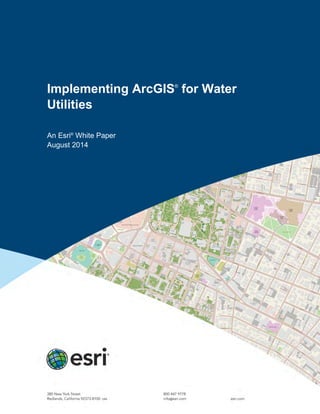 Implementing ArcGIS®
for Water
Utilities
An Esri®
White Paper
August 2014
 