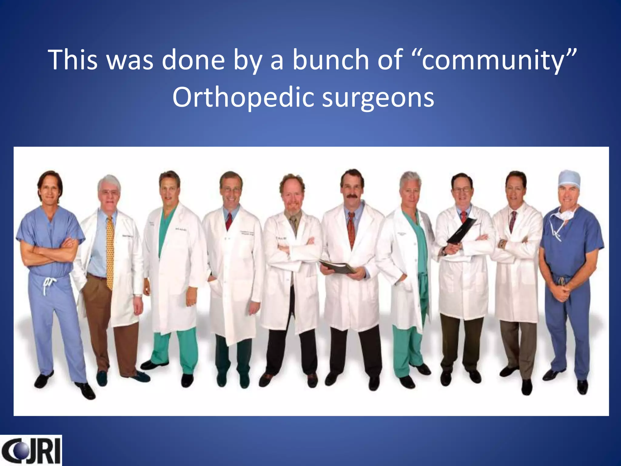 This was done by a bunch of “community”
Orthopedic surgeons
 