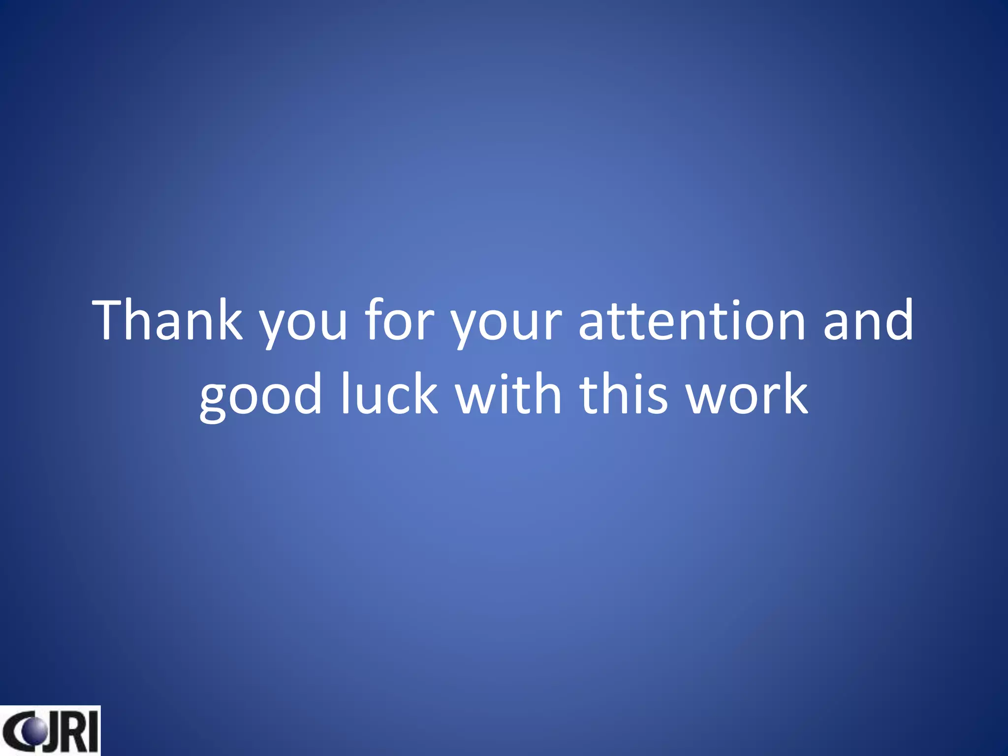 Thank you for your attention and
good luck with this work
 