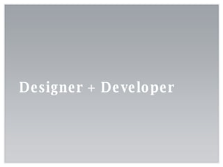 Designer  + Developer 