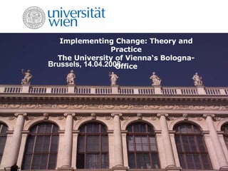 Implementing Change: Theory and Practice The University of Vienna‘s Bologna-Office Brussels, 14.04.2008 