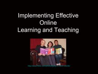 Implementing Effective  Online  Learning and Teaching  http://www.flickr.com/photos/gellynn/3204148236/ 