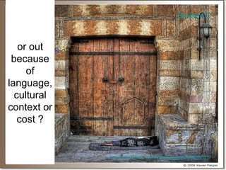 or out because of language, cultural context or cost ? http://www.flickr.com/photos/xfp/2543859325/ Student C 