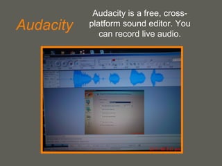 Audacity Audacity is a free, cross-platform sound editor. You can record live audio. 