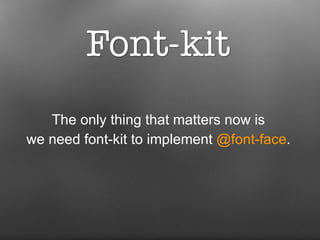 The only thing that matters now is  we need font-kit to implement  @font-face .   