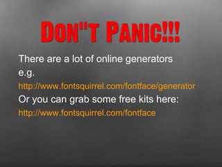 There are a lot of online generators e.g. http://www.fontsquirrel.com/fontface/generator Or you can grab some free kits here: http://www.fontsquirrel.com/fontface 